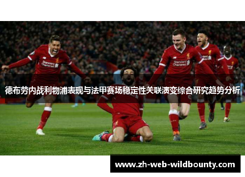 德布劳内战利物浦表现与法甲赛场稳定性关联演变综合研究趋势分析 德布劳内战利物浦表现与法甲赛场稳定性关联演变综合研究趋势分析