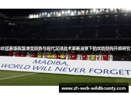 欧冠赛场阵型演变趋势与现代足球战术革新背景下的攻防结构升级研究