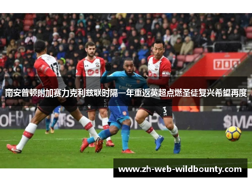 南安普顿附加赛力克利兹联时隔一年重返英超点燃圣徒复兴希望再度